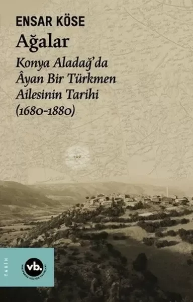 Ağalar: Konya Aladağ'da Ayan Bir Türkmen Ailesinin Tarihi 1680-18