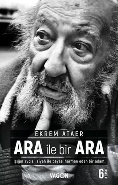 Ara İle Bir Ara - Işığın Avcısı Siyah İle Beyazı Harman Eden Bir Adam Ara İle Bir Ara - Işığın Avcısı Siyah İle Beyazı Harman Eden Bir Adam