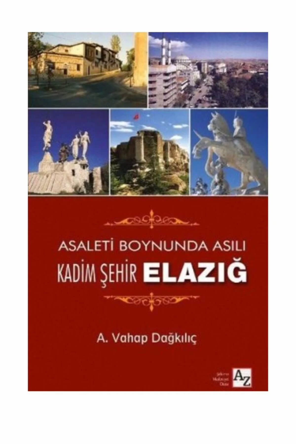 Asaletin Boynunda Asılı Kadim Şehir Elazığ A. Vahap Dağkılıç - A.