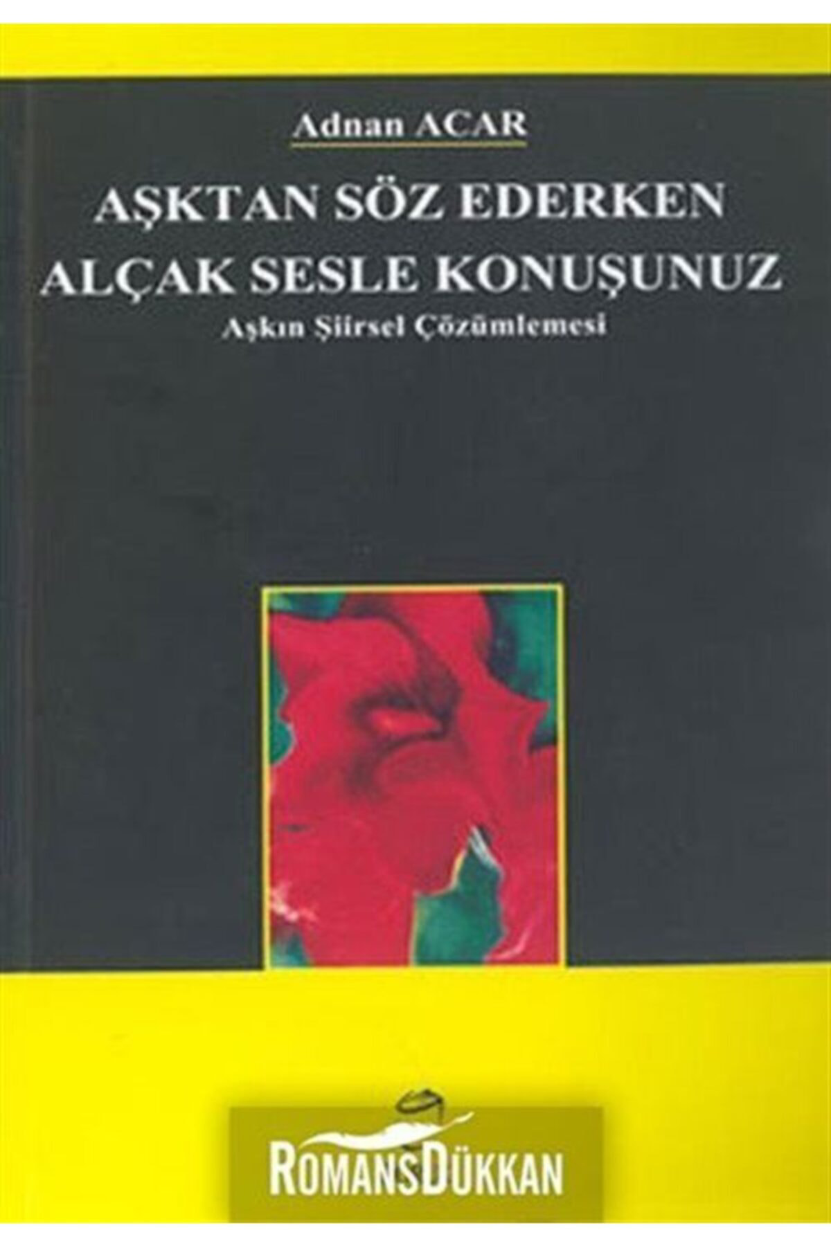 Doruk Yayinlari Aşktan Söz Ederken Alçak Sesle Konuşunuz - Aşkin Şiirsel Çözümlem