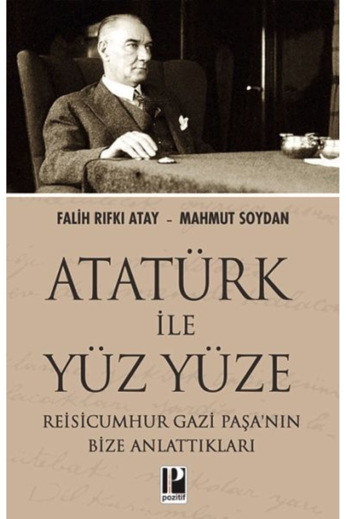 Pozitif Yayinlari Atatürk İle Yüz Yüze Reisicumhur Gazi Paşanin Bize Anlattiklari