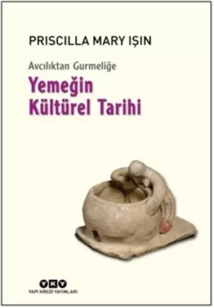 Avcılıktan Gurmeliğe Yemeğin Kültürel Tarihi Avcılıktan Gurmeliğe Yemeğin Kültürel Tarihi
