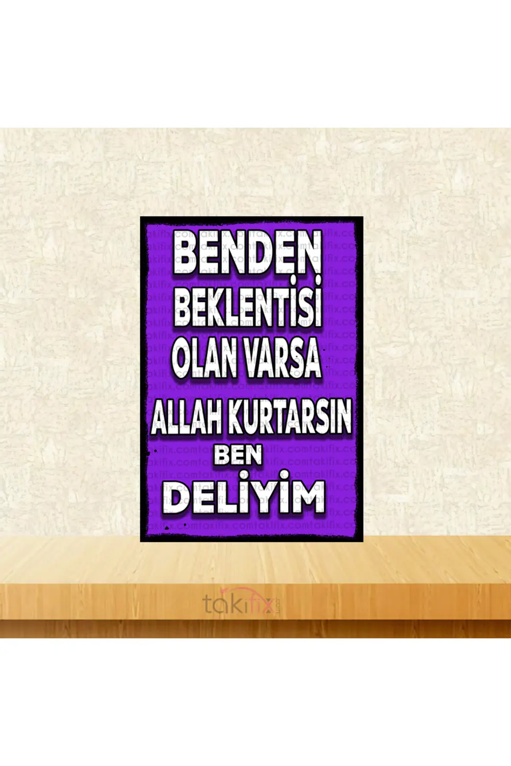 Benden Beklentisi Olan Varsa Allah Kurtarsın Ben Deliyim 20x30 Cm