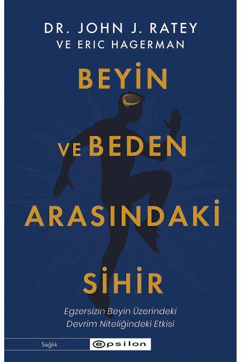 Beyin ve Beden Arasındaki Sihir Dr. John J. Ratey, Eric Hagerman
