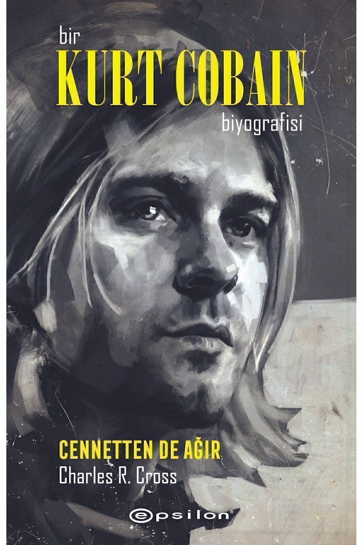Epsilon Yayınevi Bir Kurt Cobain Biyografisi: Cennetten De Ağır