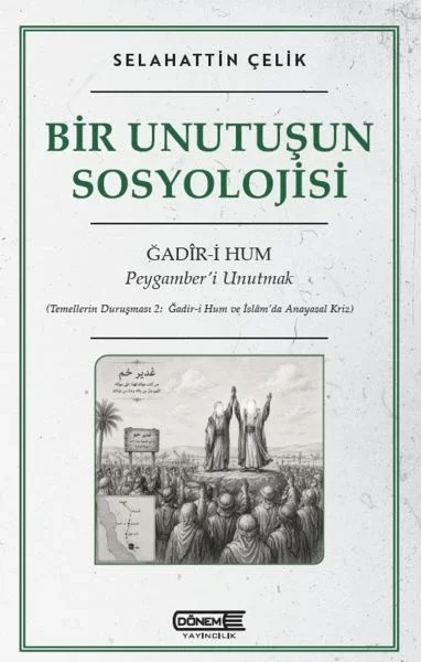 Bir Unutuşun Sosyolojisi Ğadir-i Hum : Peygamber’i Unutmak Fiyatı, Yorumları ve Özellikleri