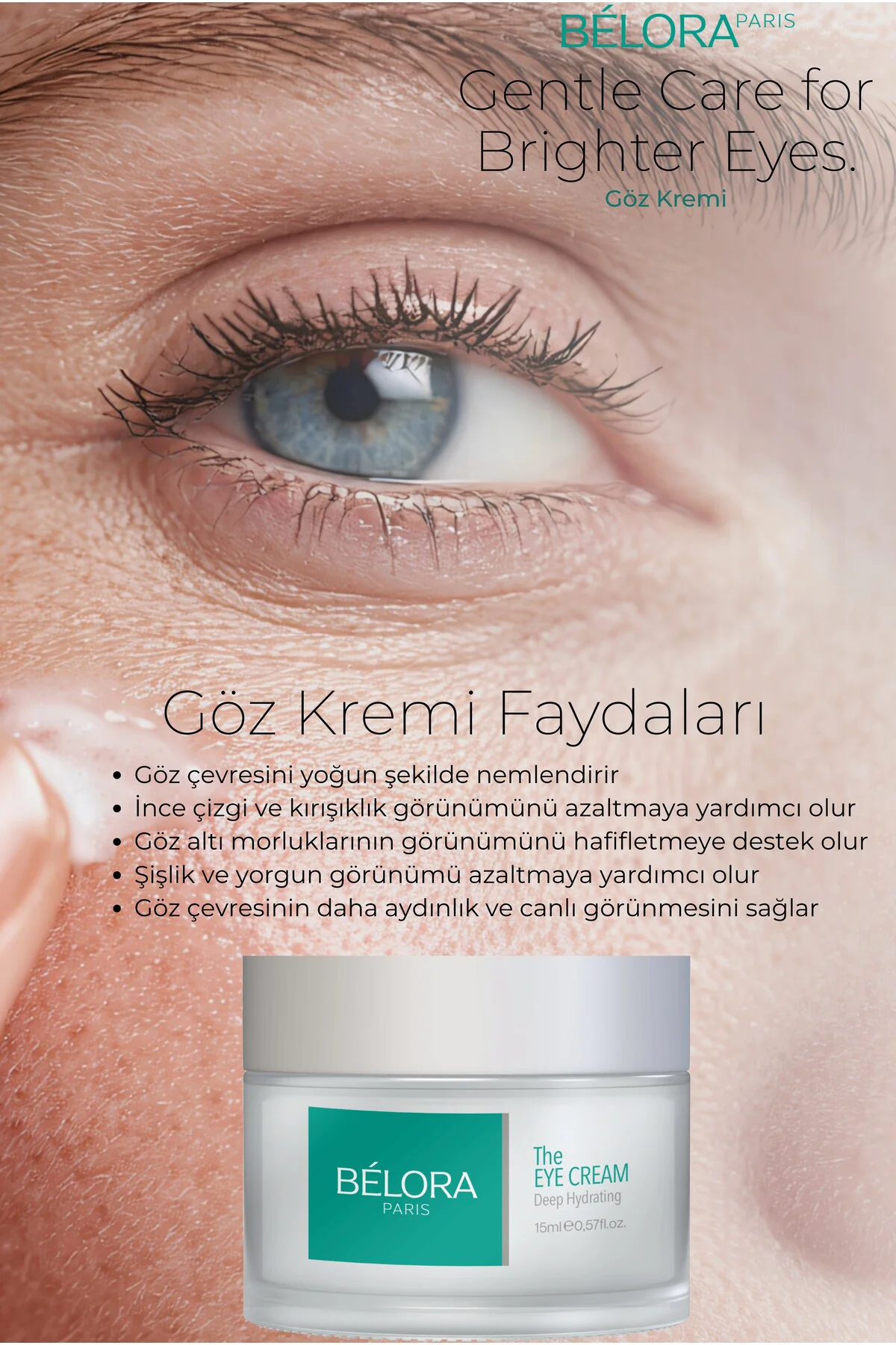 Bélora Paris Göz Çevresi Kremi Yaşlanma-Kırışıklık Karşıtı Nemlendirici Aydınlatıcı Göz Kremi 15ml Bélora Paris Göz Çevresi Kremi Yaşlanma-Kırışıklık Karşıtı Nemlendirici Aydınlatıcı Göz Kremi 15ml