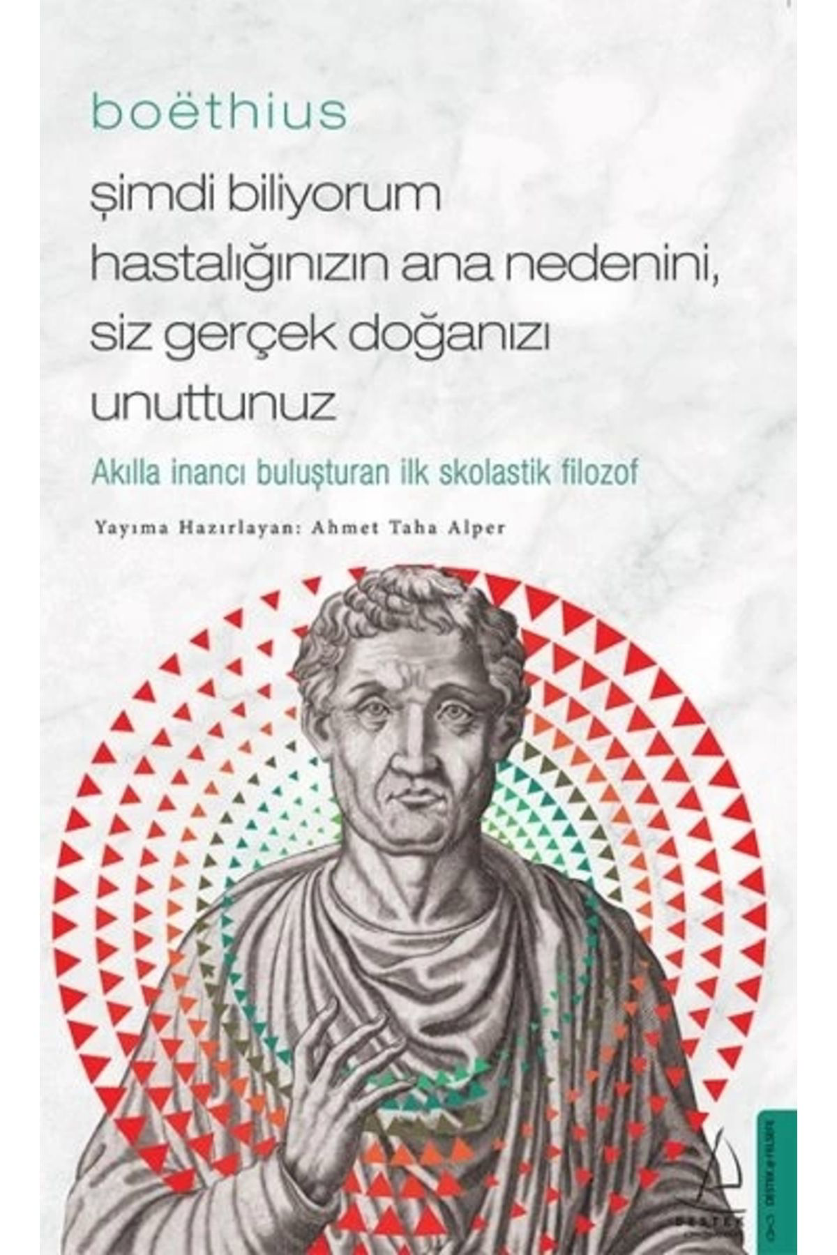 Boethius Şimdi Biliyorum Hastalığınızın Ana Nedenini, Siz Gerçek Doğanızı Unuttunuz