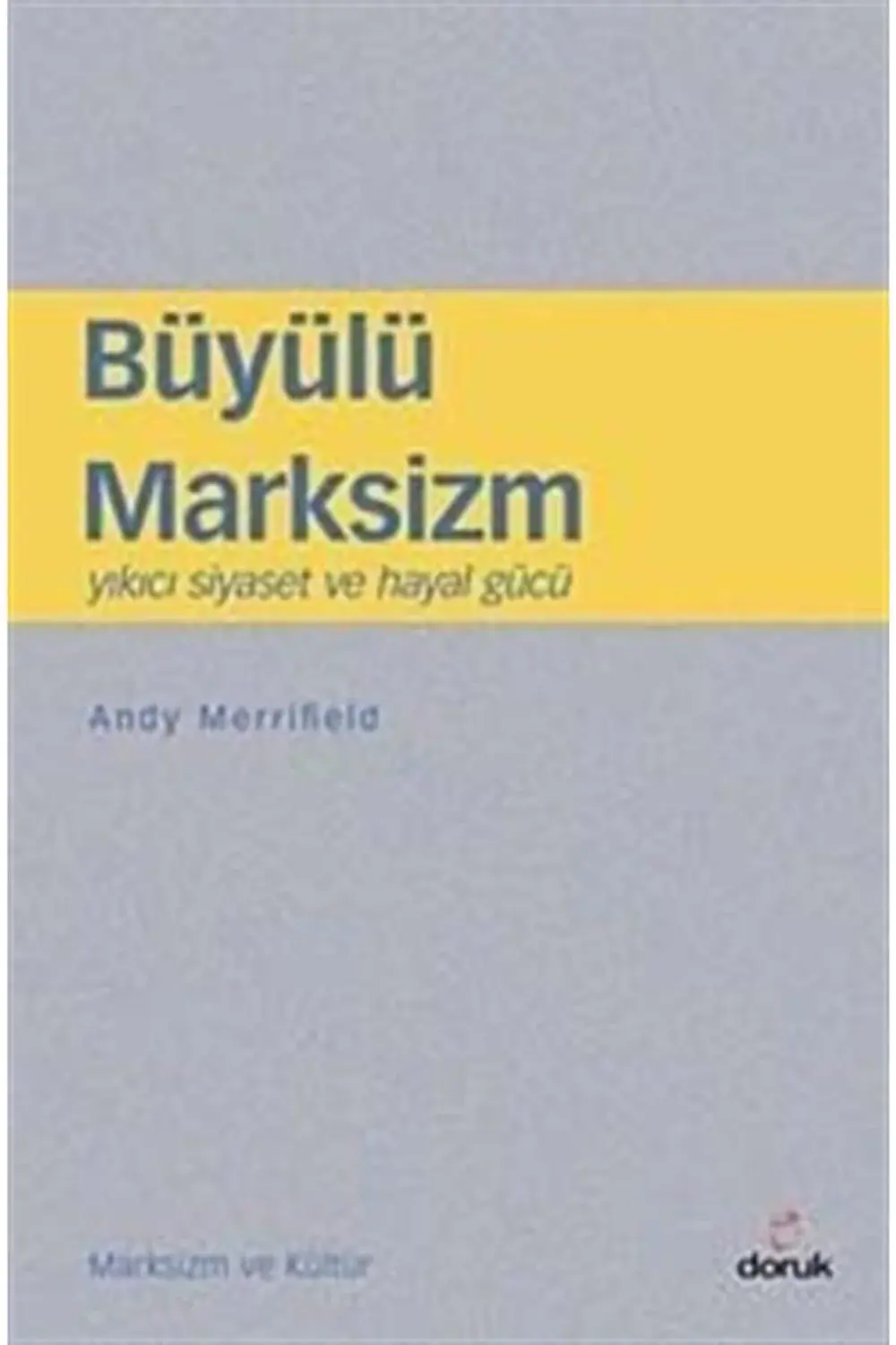 Büyülü Marksizm & Yıkıcı Siyaset Ve Hayal Gücü