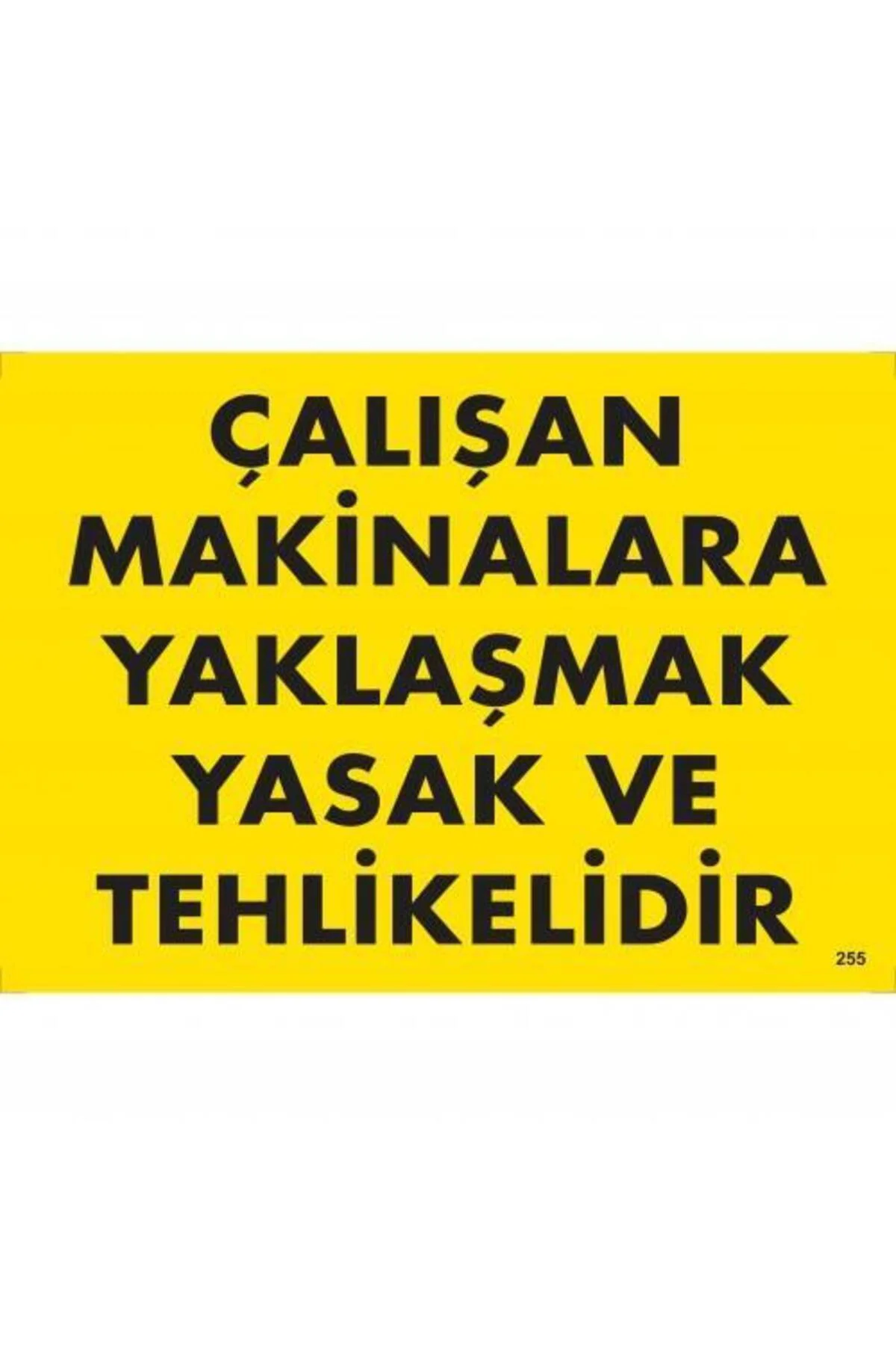 Çalışan Makinalara Yaklaşmak Yasak Ve Tehlikelidir Uyarı Levhası 25x35 KOD:255