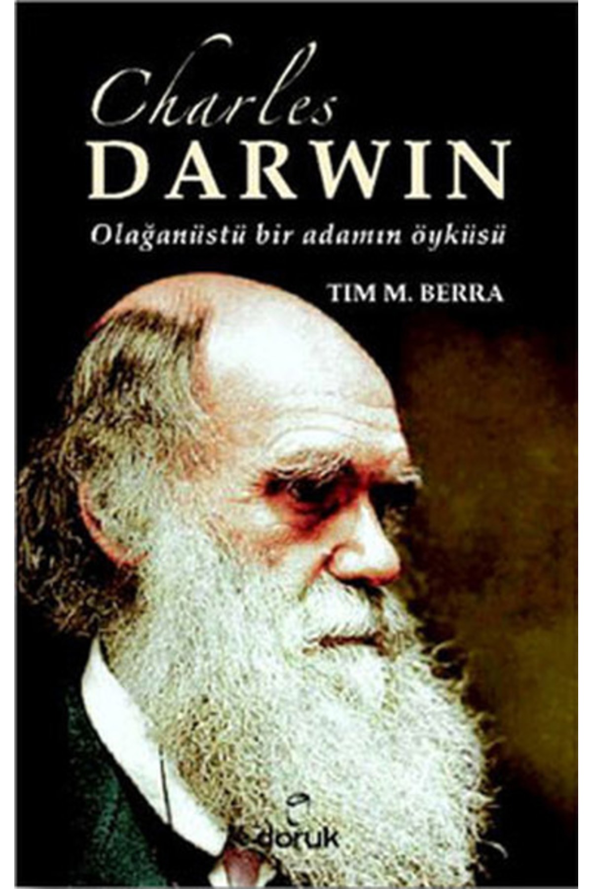 Charles Darwin, Olağanüstü Bir Adamın Öyküsü - Tim M. Berra