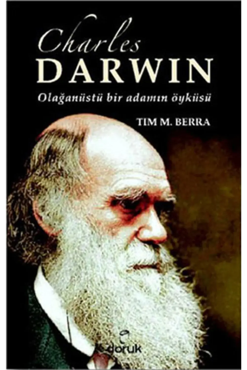Charles Darwin, Olağanüstü Bir Adamın Öyküsü - Tim M. Berra