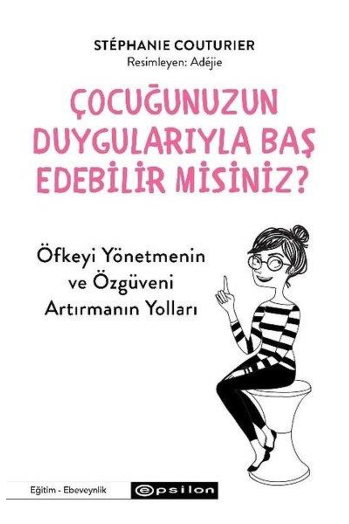 Epsilon Yayınevi Çocuğunuzun Duygularıyla Baş Edebilir Misiniz? Öfkeyi Yönetmenin