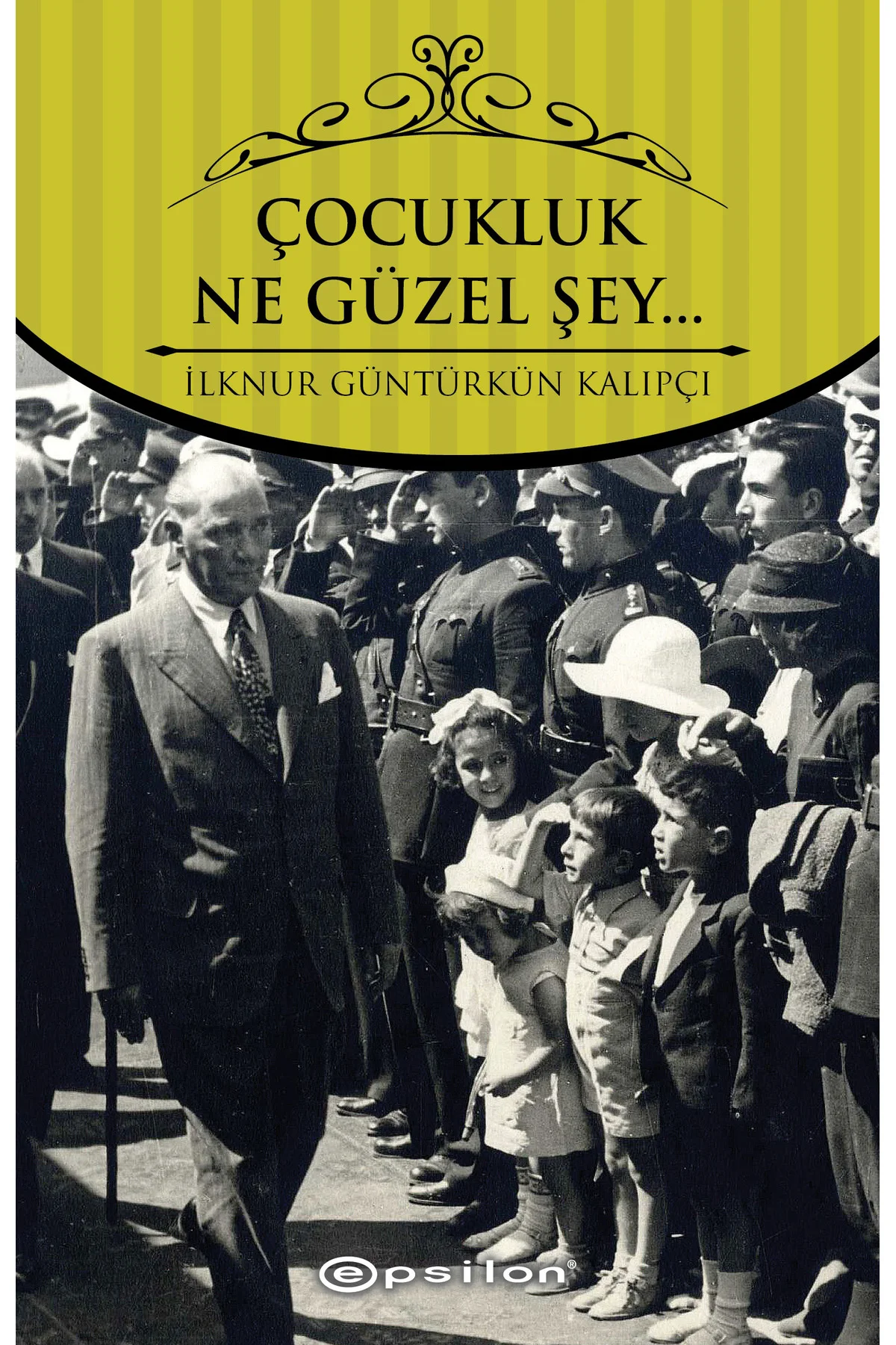 Çocukluk… Ne Güzel Şey… Epsilon Yayınları Ilknur Gültürkün Kalıpç