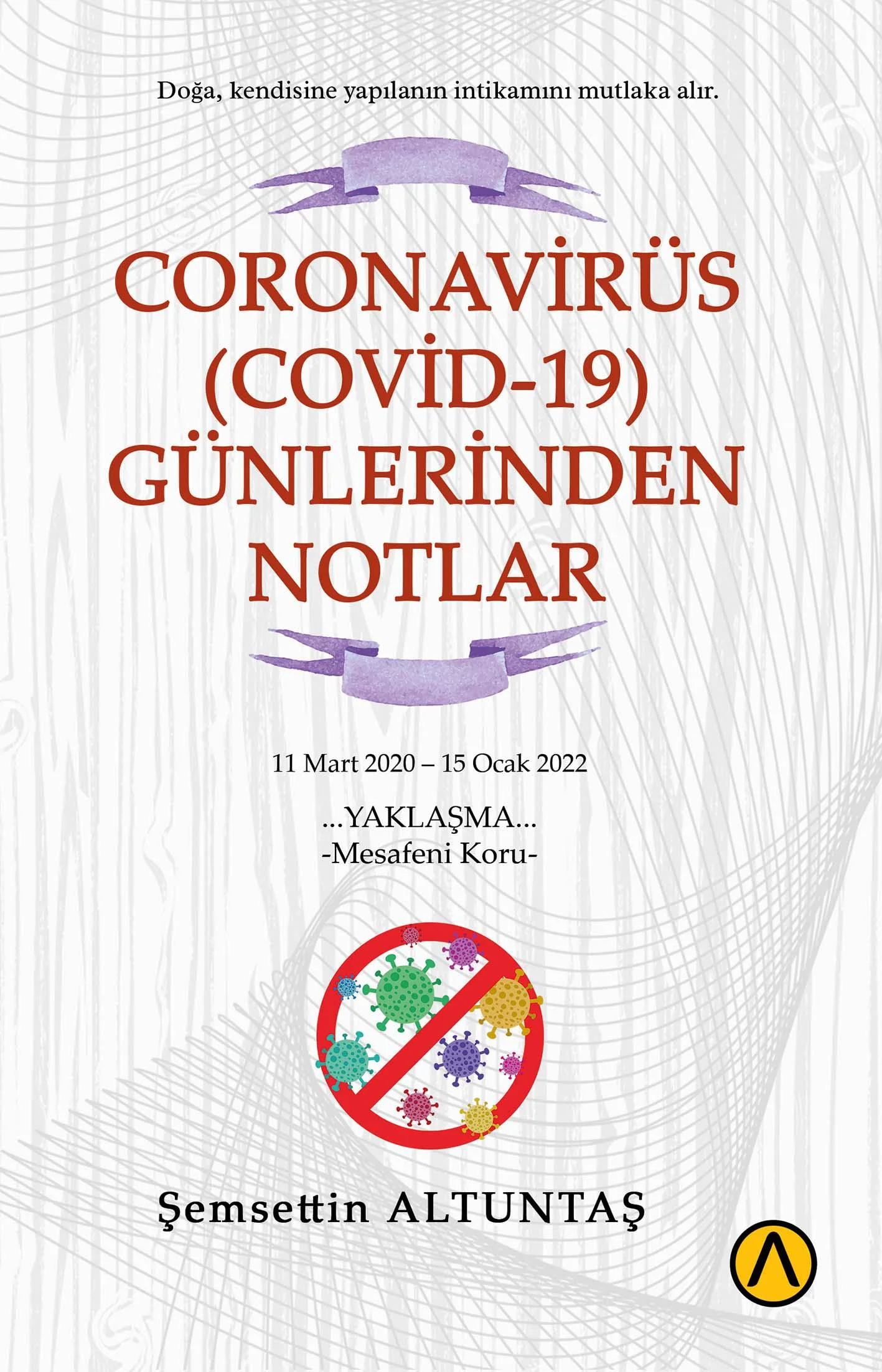 Coronavirüs (Covid-19) Günlerinden Notlar -Şemsettin Altuntaş Coronavirüs (Covid-19) Günlerinden Notlar -Şemsettin Altuntaş