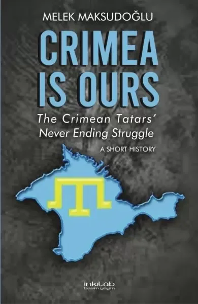 Crimea is Ours: The Crimean Tatars’ Never Ending Struggle –A Short History–