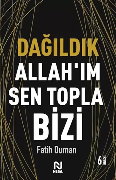 Dağıldık Allah’ım Sen Topla Bizi - Muhabbet Yazıları 1 Dağıldık Allah’ım Sen Topla Bizi - Muhabbet Yazıları 1