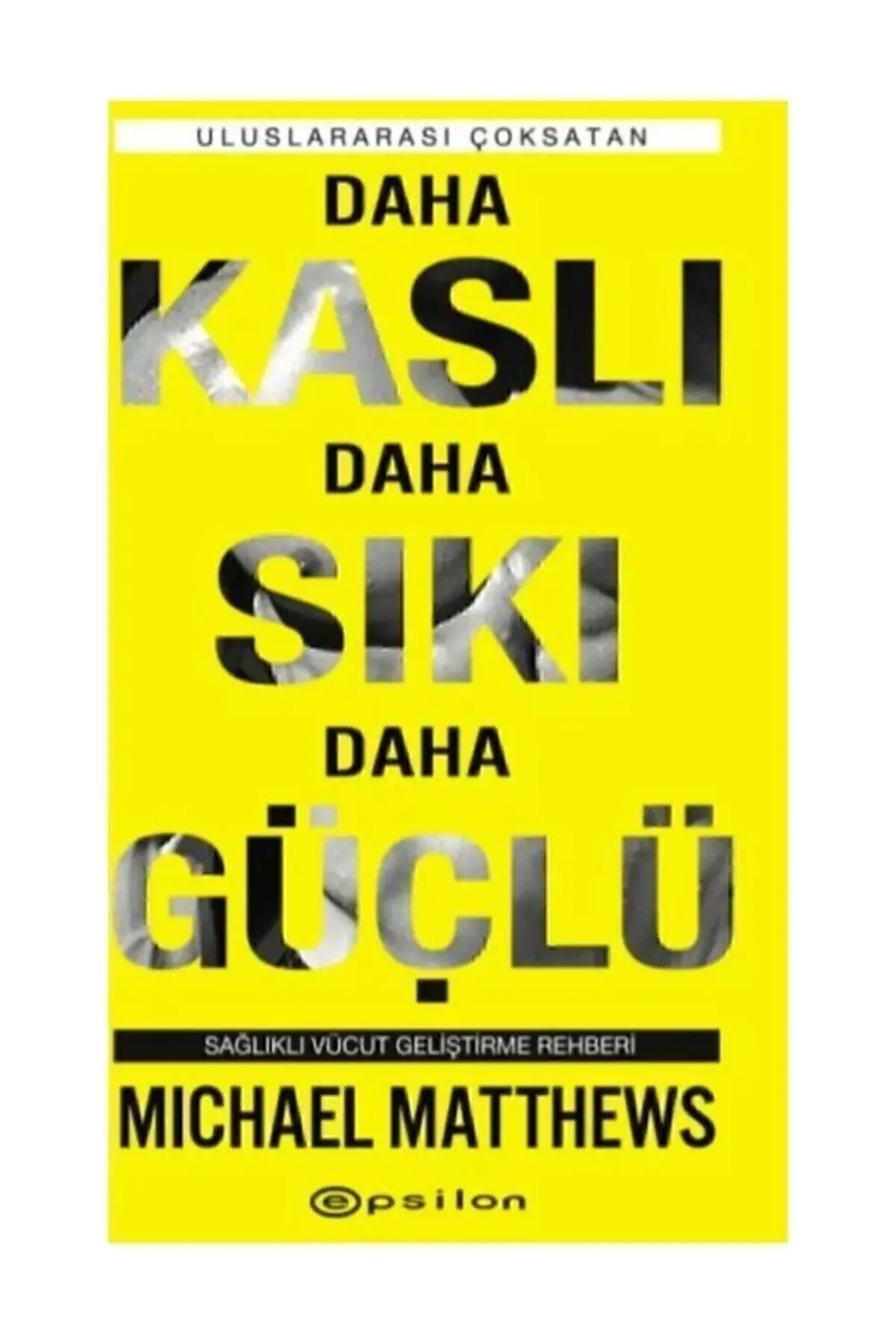 Daha Kaslı Daha Sıkı Daha Güçlü Sağlıklı Vücut Geliştirme Rehberi