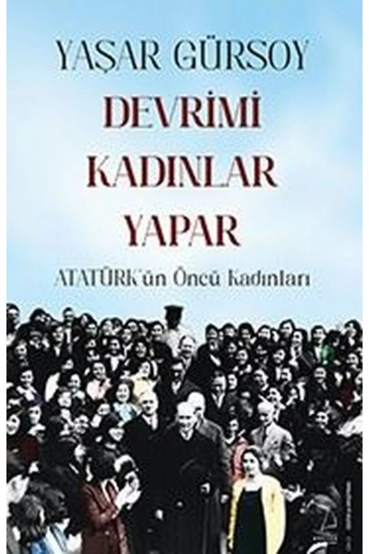 Devrimi Kadınlar Yapar - Atatürk'ün Öncü Kadınları