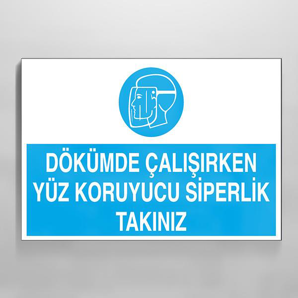 Dökümde Çalışırken Yüz Koruyucu Siperlik Takınız Uyarı Levhası