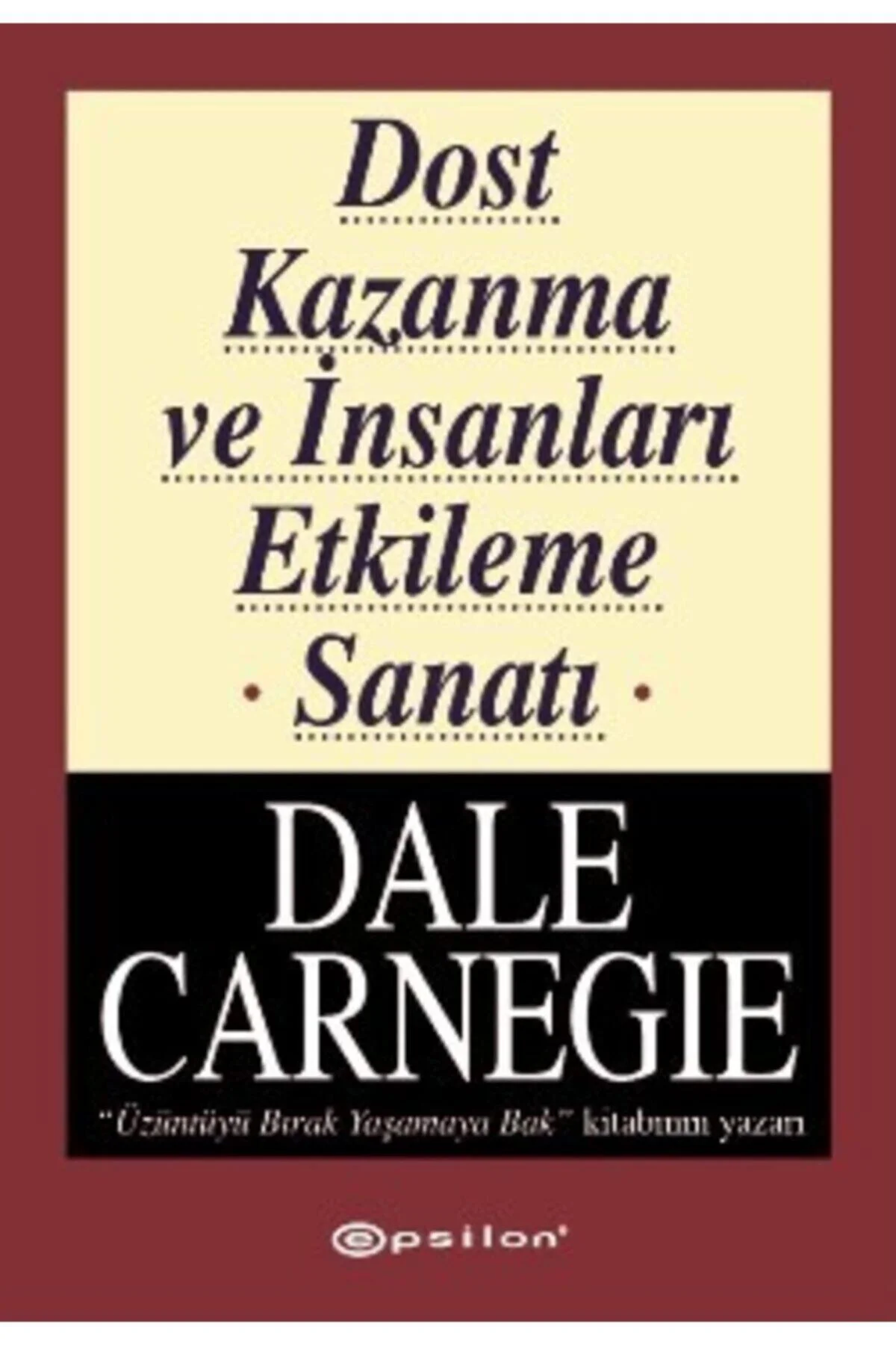 Dost Kazanma Ve Insanları Etkileme Sanatı -- Dale Carnegie