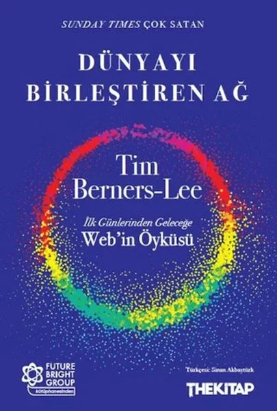 Dünyayı Birleştiren Ağ İlk Günlerinden Geleceğe Web’in Öyküsü Dünyayı Birleştiren Ağ İlk Günlerinden Geleceğe Web’in Öyküsü