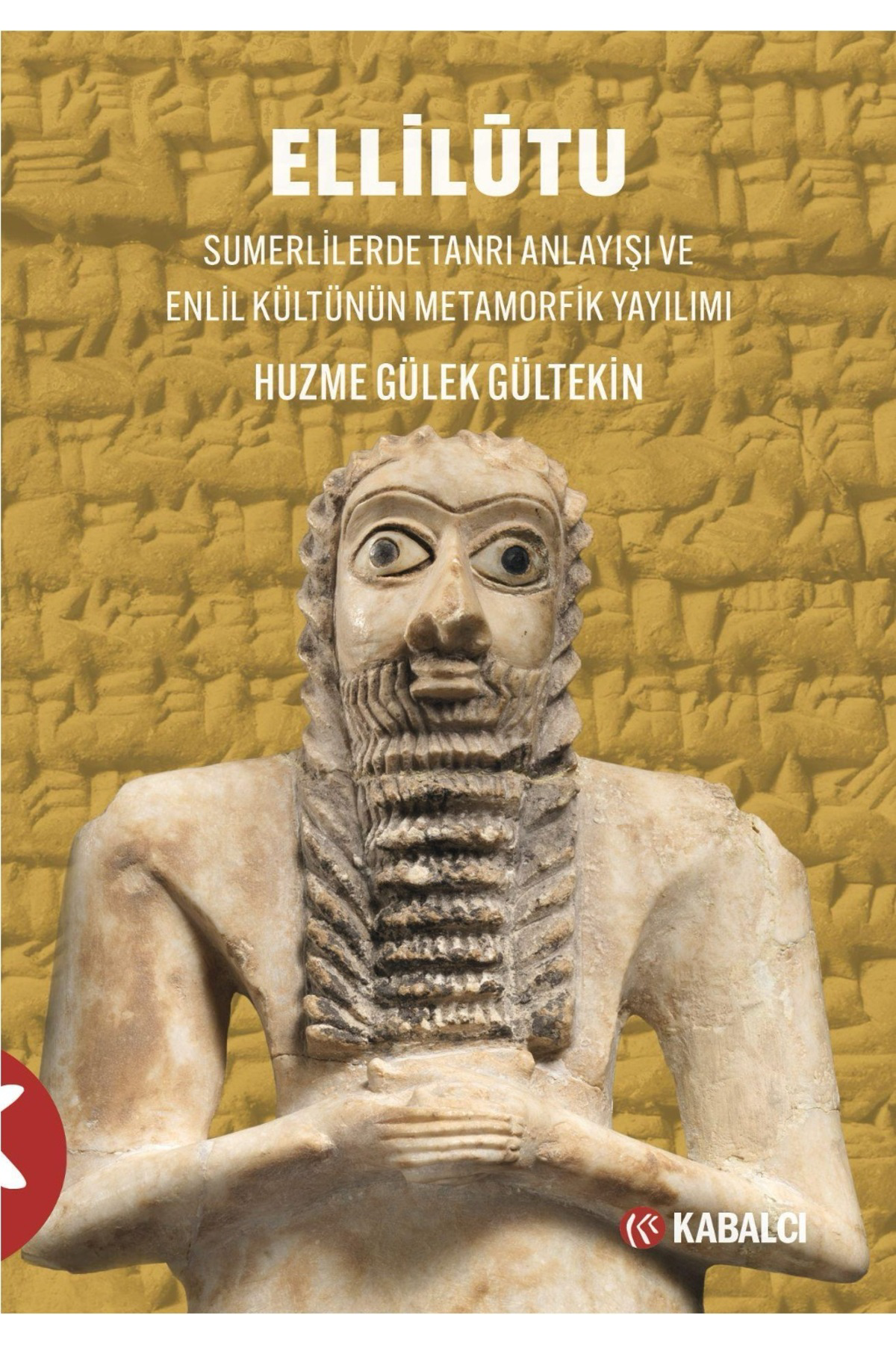 ELLİLŪTU Sumerlilerde Tanrı Anlayışı ve Enlil Kültünün Metamorfik