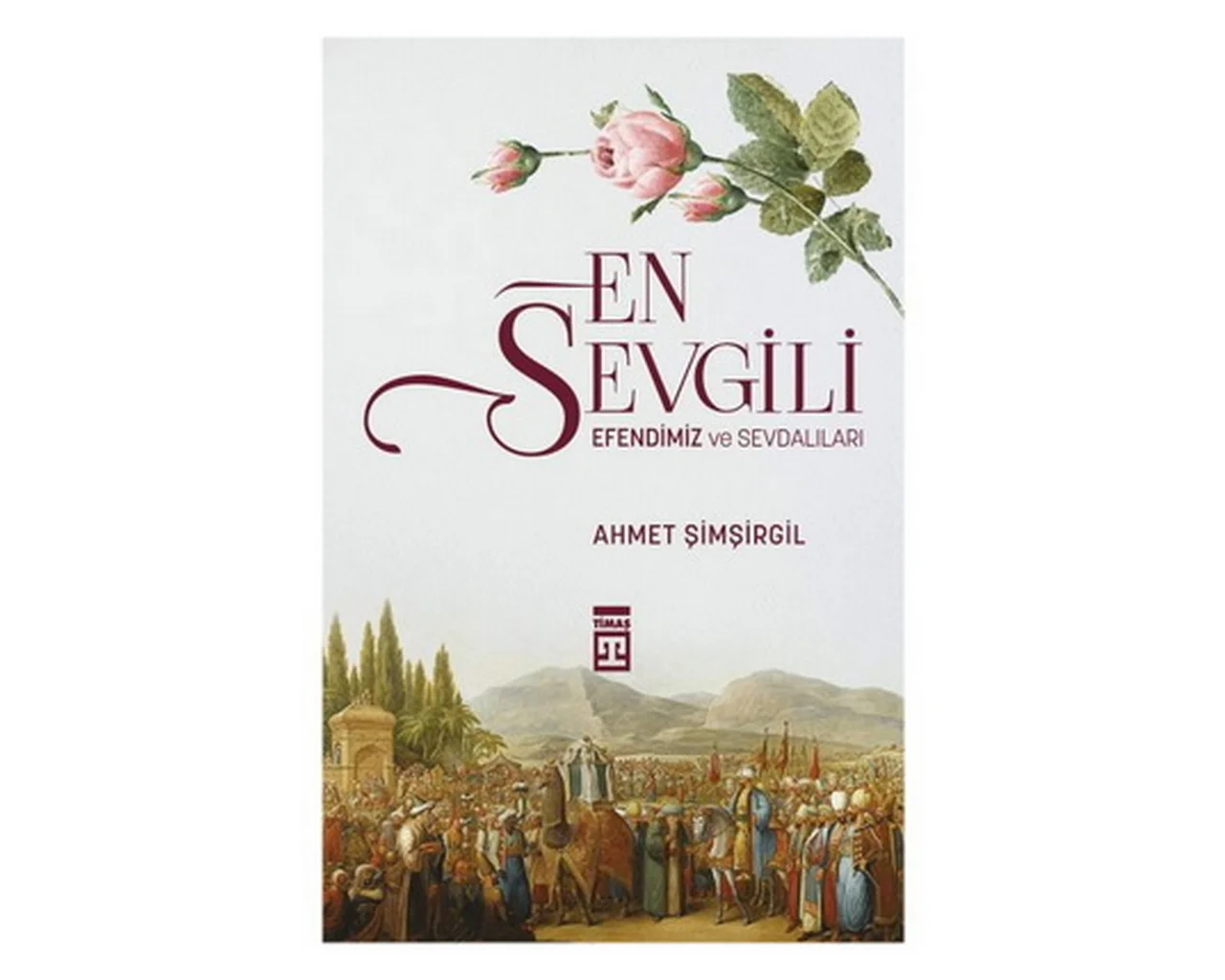 En Sevgili / Efendimiz ve Sevdalıları - Ahmet Şimşirgil En Sevgili / Efendimiz ve Sevdalıları - Ahmet Şimşirgil