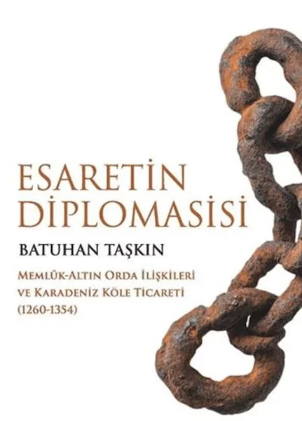 Esaretin Diplomasisi - Memlûk-Altın Orda İlişkileri ve Karadeniz Köle Ticareti (1260-1354) Fiyatı, Yorumları ve Özellikleri