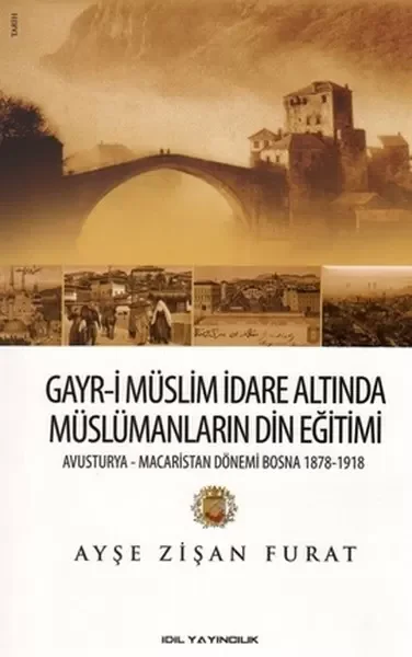Gayr-i Müslim İdare Altında Müslümanların Din Eğitimi Avusturya-Macaristan Dönemi Bosna 1878-19 Gayr-i Müslim İdare Altında Müslümanların Din Eğitimi Avusturya-Macaristan Dönemi Bosna 1878-19