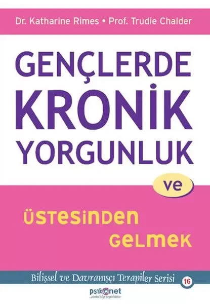 Gençlerde Kronik Yorgunluk ve Üstesinden Gelmek - Bilişsel ve Davranışçı Terapiler Serisi 16