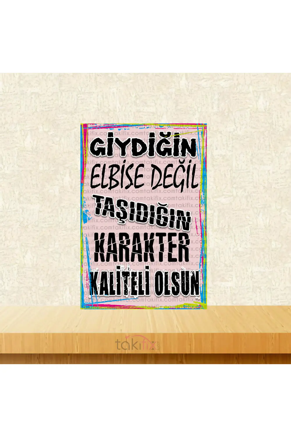 Giydiğin Elbise Değil Taşıdığın Karakter Kaliteli Olsun 20x30 Cm 