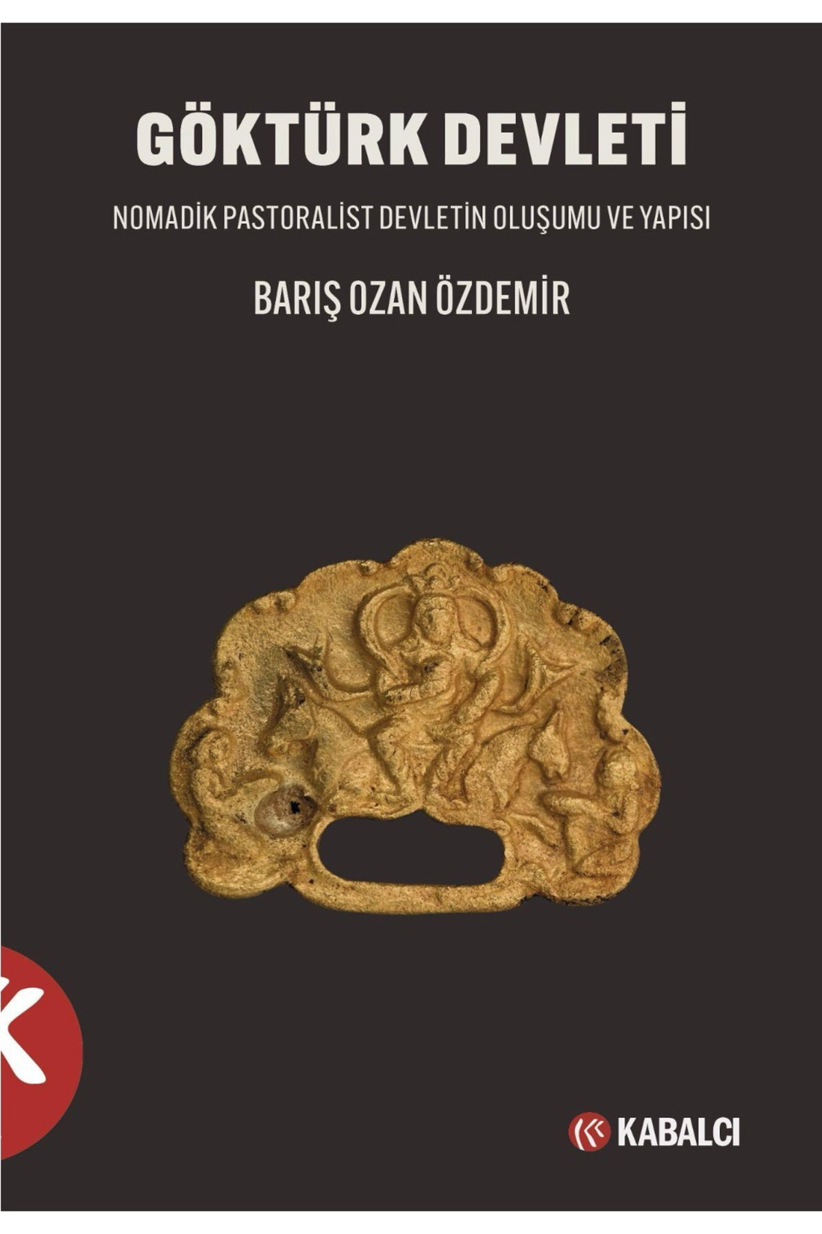 GÖKTÜRK DEVLETİ: Nomadik Pastoralist Devletin Oluşumu Ve Yapısı