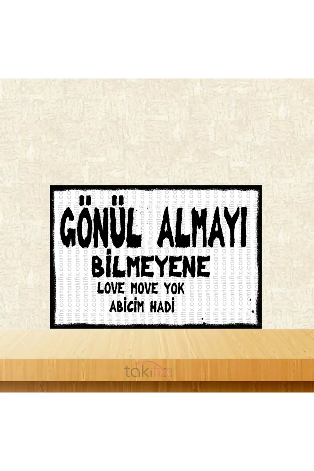 Gönül Almayı Bilmeyen Love Move Yok Abicim Hadi Tasarımlı 20x30 C