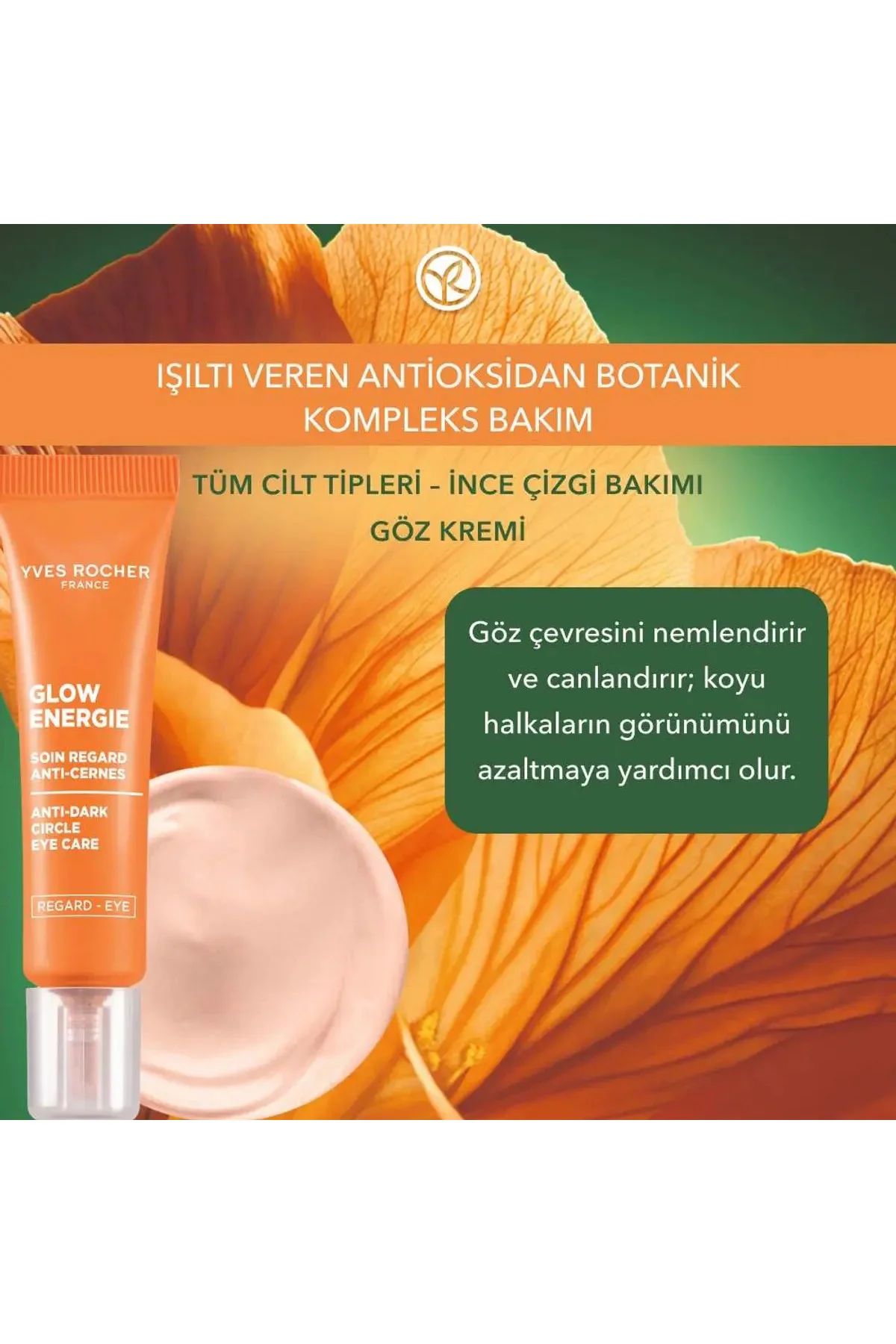 Göz Kremi- Aydınlatıcı Etkili -Işıltı Veren Antioksidan Botanik Kompleks Bakım Glow Energie