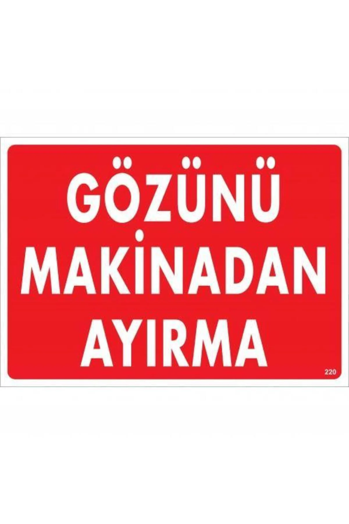 Gözünü Makinadan Ayırma Uyarı Levhası 25x35 KOD:220