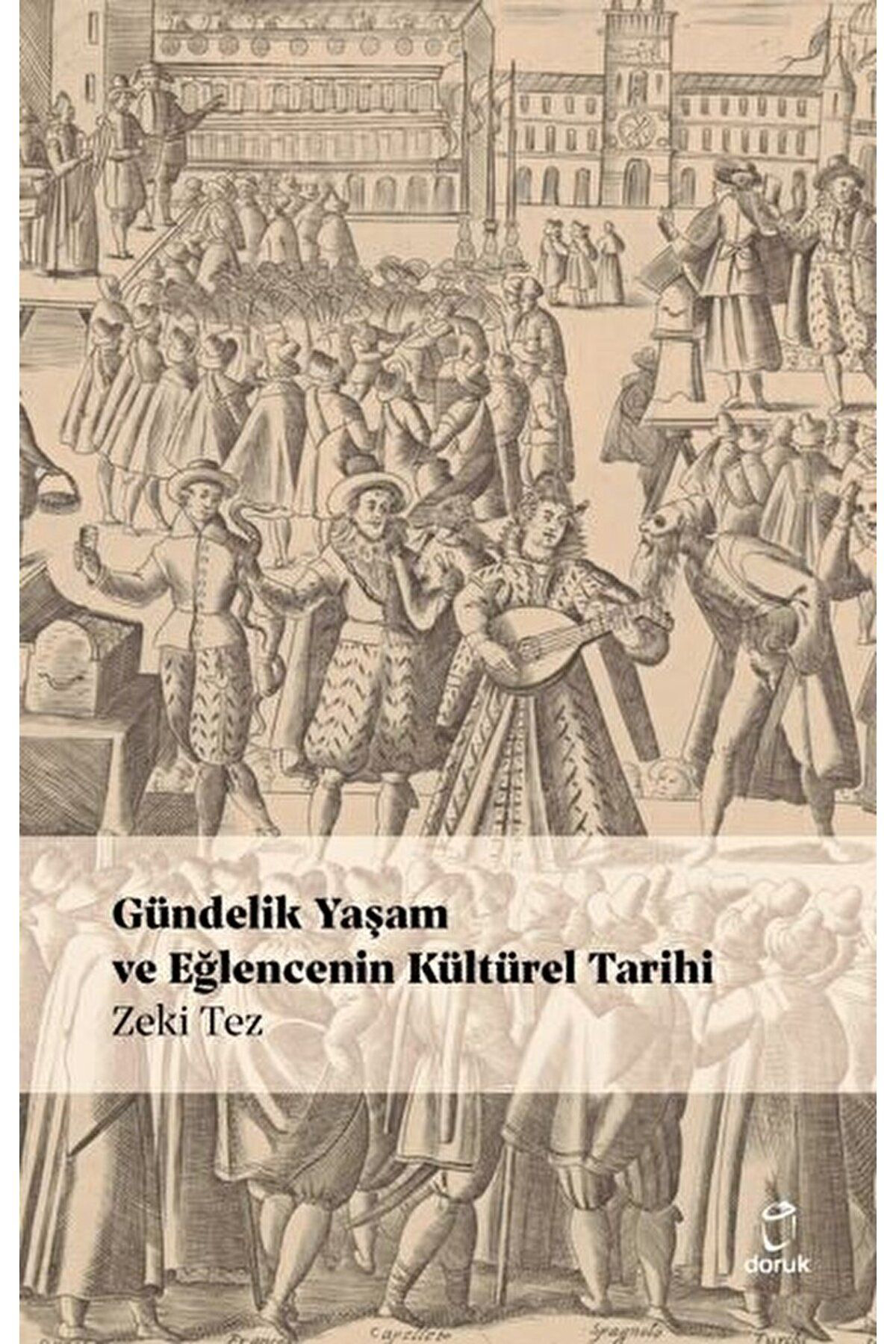 Doruk Yayinlari Gündelik Yaşam Ve Eğlencenin Kültürel Tarihi / Zeki Tez / Doruk Y