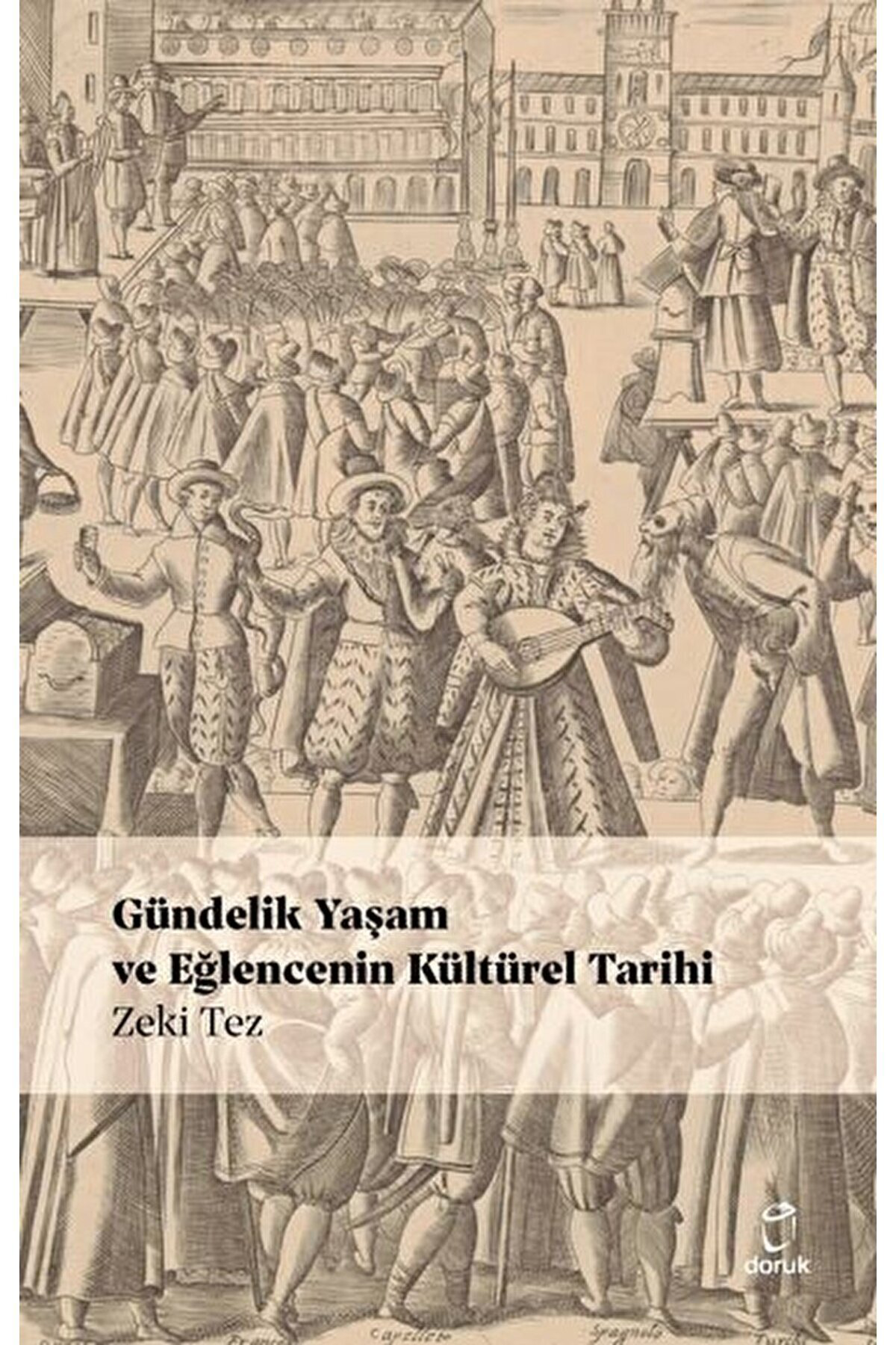Gündelik Yaşam ve Eğlencenin Kültürel Tarihi / Zeki Tez / Doruk Y