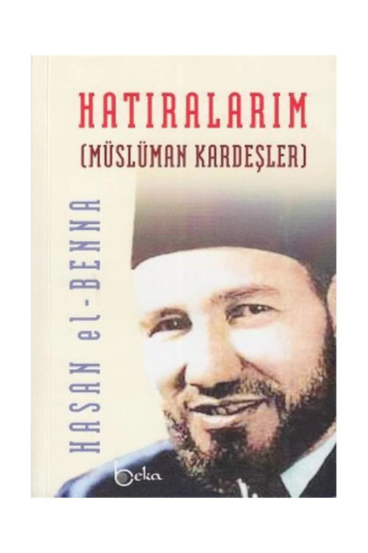 Hatıralarım / Beka Yayınları / Hasan El Benna