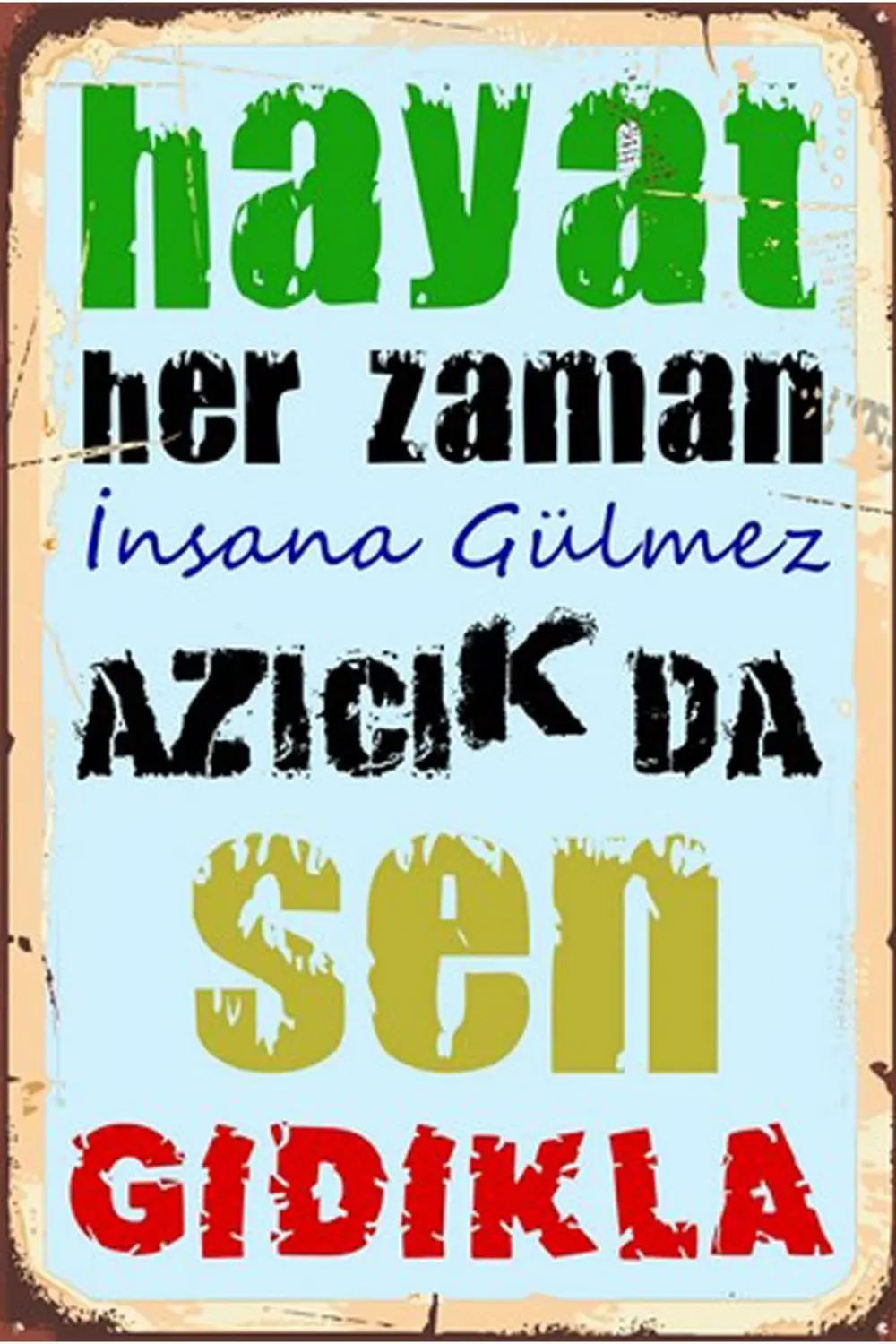 Hayat Her Zaman Insana Gülmez Azıcıkta Sen Gıdıkla Yazılı Retro A