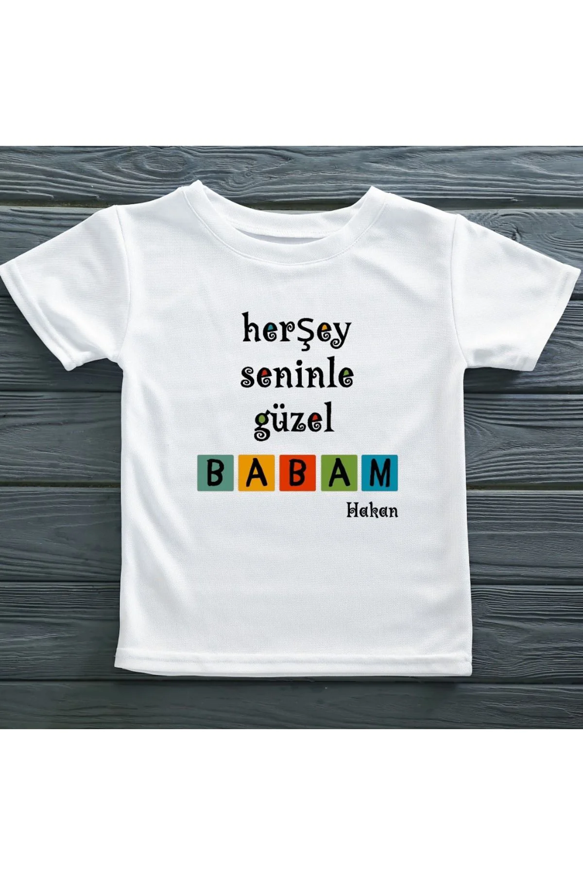 Her şey Seninle Güzel babam  Yazılı Çocuk Tişörtü