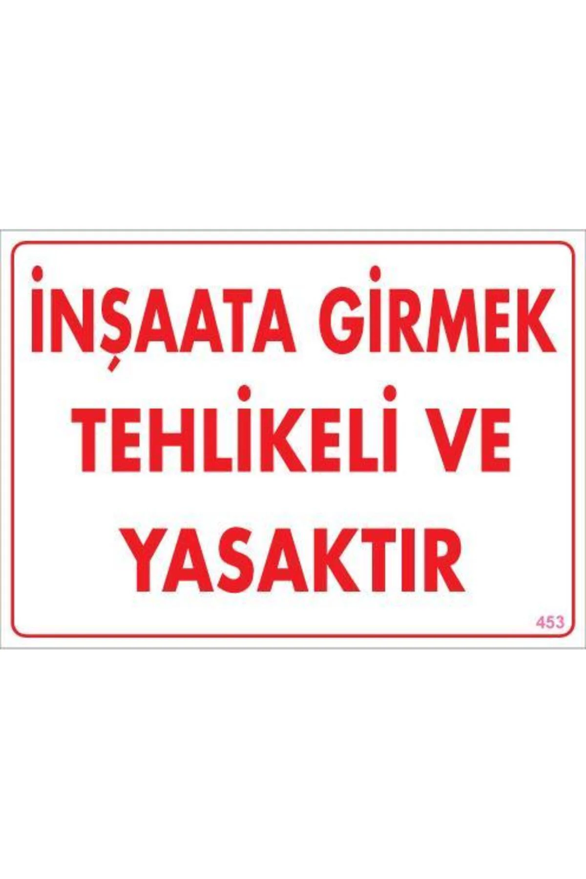 İnşaata Girmek Yasaktır Uyarı Levhası 25x35 KOD:453