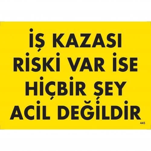 İş Kazası Riski Var İse Hiçbir Şey Acil Değildir Uyarı Levhası 25x35 KOD:445 İş Kazası Riski Var İse Hiçbir Şey Acil Değildir Uyarı Levhası 25x35 KOD:445