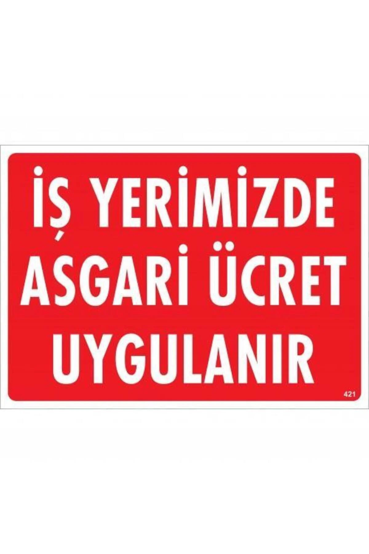 İşyerimizde Asgari Ücret Uygulanır Uyarı Levhası 25x35 KOD:421 İşyerimizde Asgari Ücret Uygulanır Uyarı Levhası 25x35 KOD:421