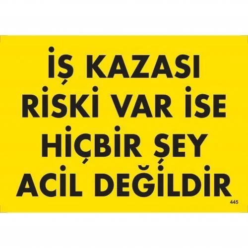 İthalat® İş Kazası Riski Var İse Hiçbir Şey Acil Değildir Uyarı Levhası 25x35 KOD:445