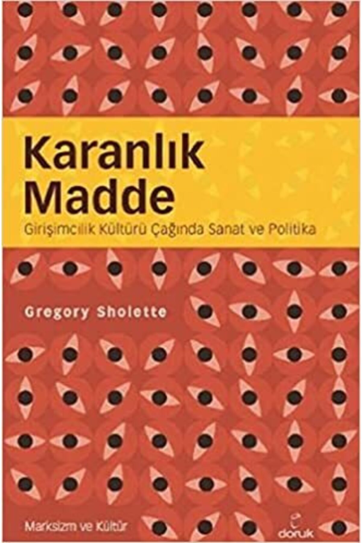 Karanlık Madde: Girişimcilik Kültürü Çağında Sanat Ve Politika- G