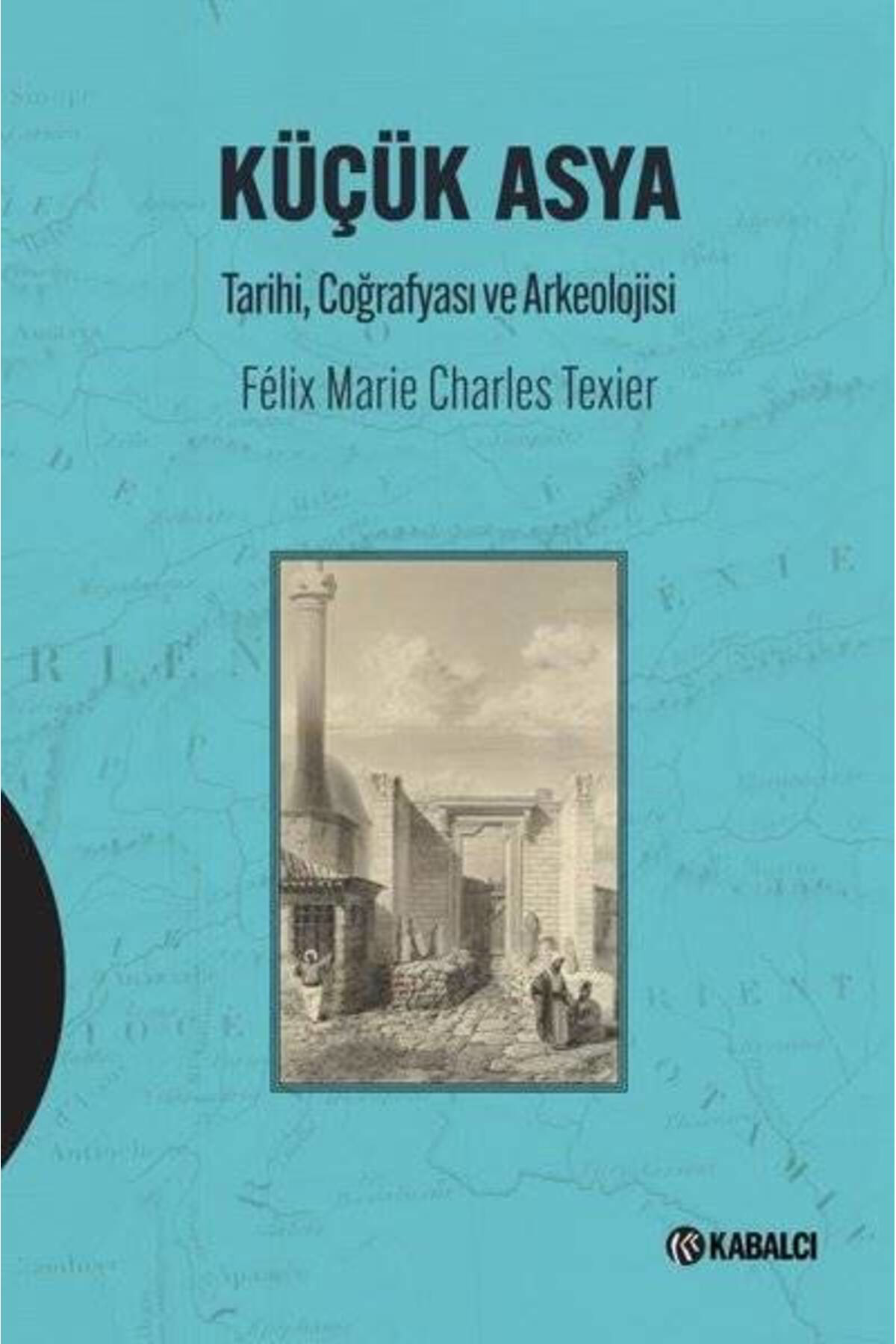 Küçük Asya - Tarihi Coğrafyası ve Arkeolojisi (Ciltli)
