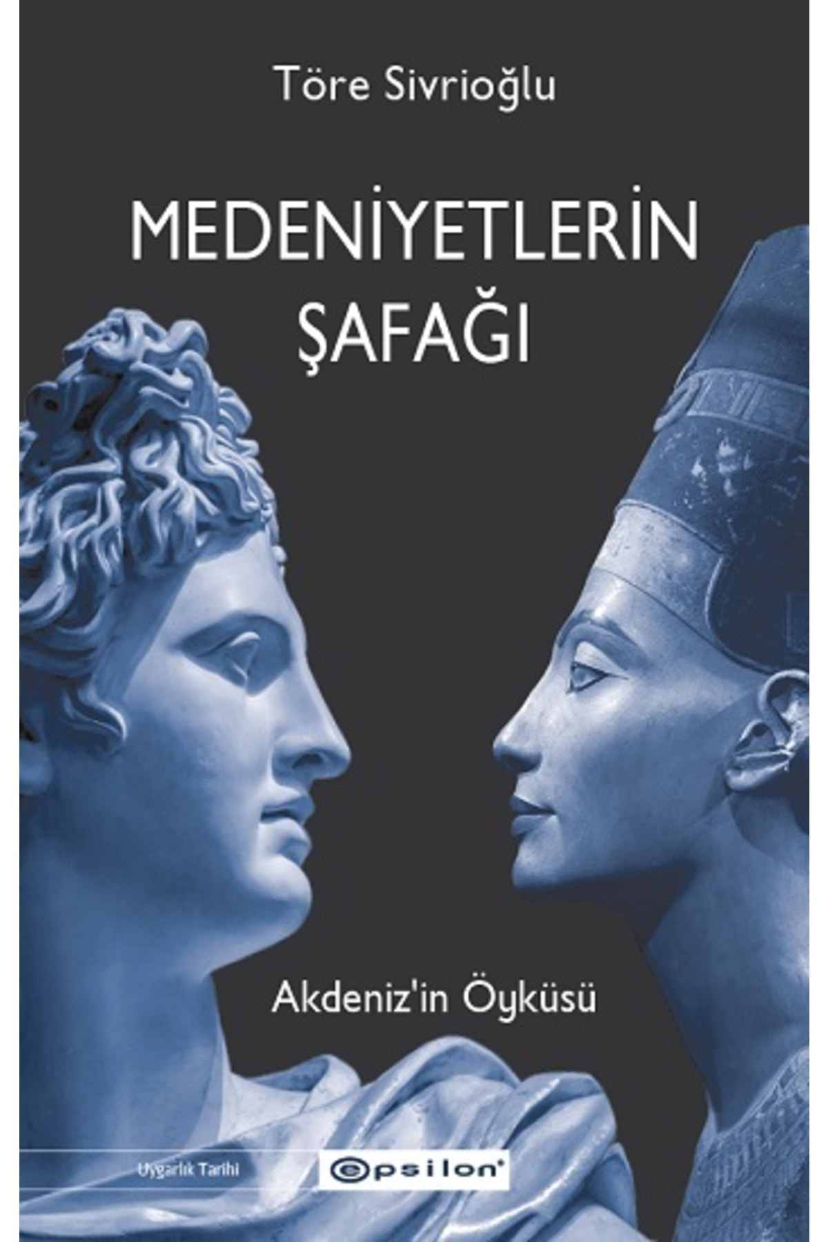 Epsilon Yayınevi Medeniyetlerin Şafağı Akdeniz’İn Öyküsü Töre Sivrioğlu