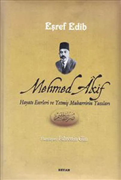Mehmed Akif Hayatı Eserleri ve Yetmiş Muharririn Yazıları