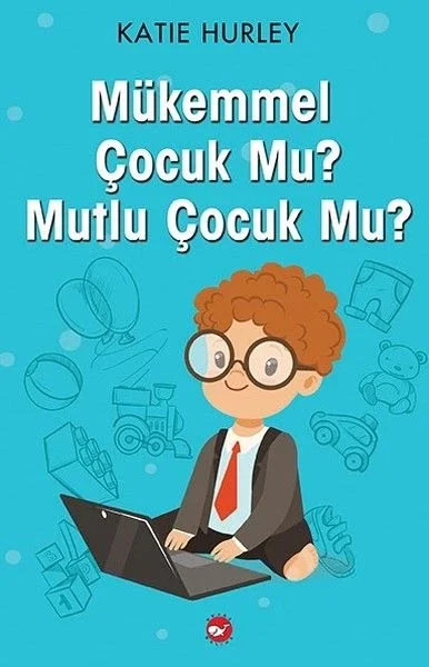 Mükemmel Çocuk Mu? Mutlu Çocuk Mu? Mükemmel Çocuk Mu? Mutlu Çocuk Mu?